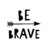 Be Brave